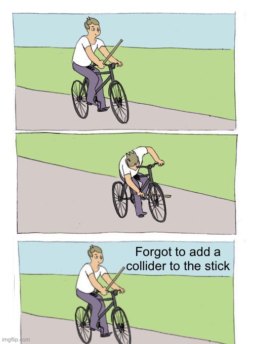 When you forget to add physics to a 3D model | Forgot to add a collider to the stick | image tagged in memes,bike fall,game development,video game,programming joke,physics | made w/ Imgflip meme maker