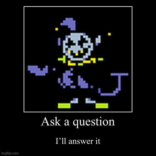 Ask jevil | Ask a question | I’ll answer it | image tagged in funny,demotivationals | made w/ Imgflip demotivational maker