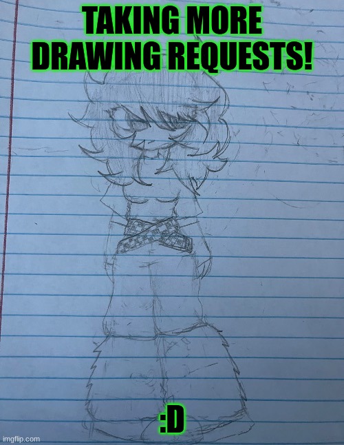 Probably like 3 or 2 more | TAKING MORE DRAWING REQUESTS! :D | image tagged in me d | made w/ Imgflip meme maker