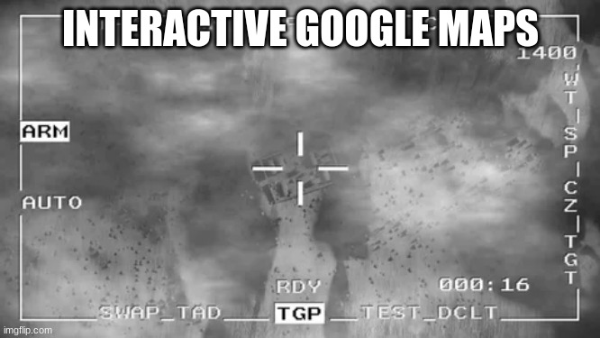 *click* | INTERACTIVE GOOGLE MAPS | image tagged in funny | made w/ Imgflip meme maker