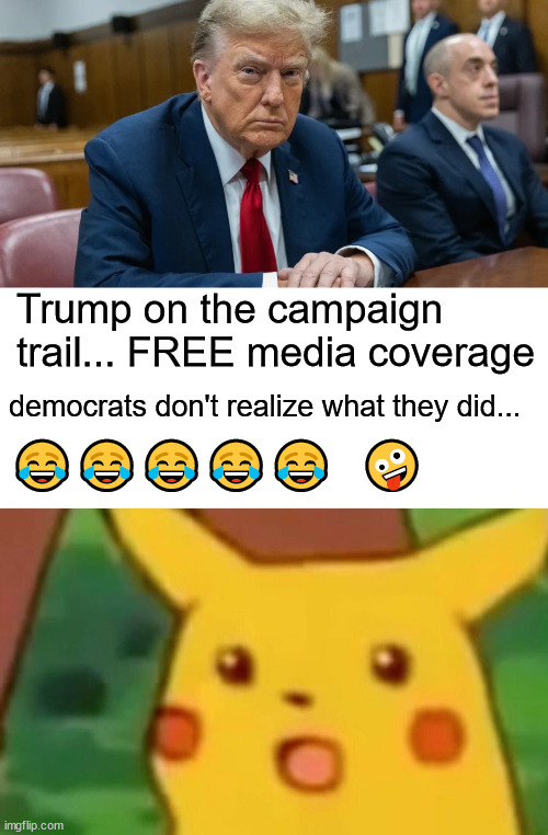More FREE media coverage... of the democrat election interference... | Trump on the campaign trail... FREE media coverage; democrats don't realize what they did... 😂😂😂😂😂  🤪 | image tagged in memes,surprised pikachu,stupid people,america,sees their election interference | made w/ Imgflip meme maker