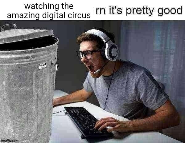 playing ___ rn its pretty good | watching the amazing digital circus | image tagged in playing ___ rn its pretty good | made w/ Imgflip meme maker