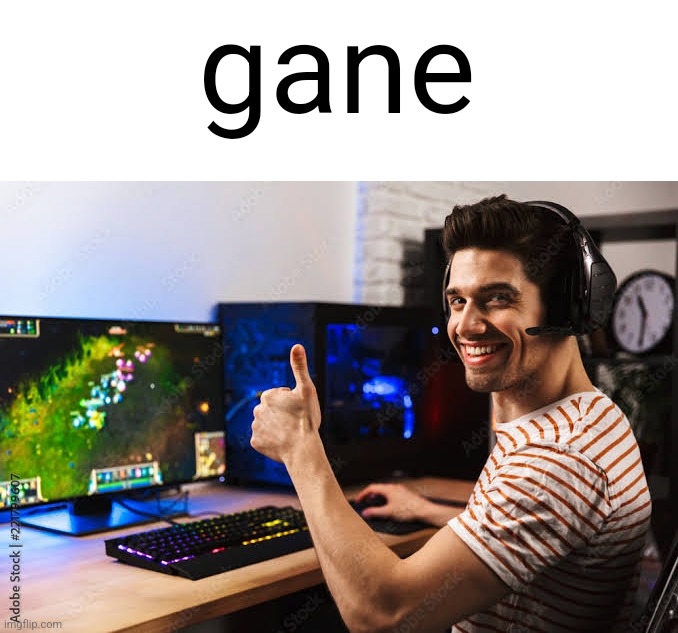 gane | made w/ Imgflip meme maker