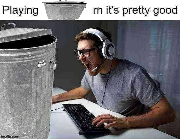 playing ___ rn its pretty good | image tagged in playing ___ rn its pretty good | made w/ Imgflip meme maker
