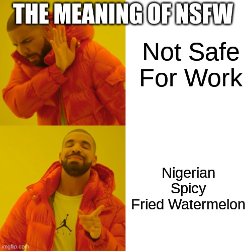 choose who's better | THE MEANING OF NSFW; Not Safe For Work; Nigerian Spicy Fried Watermelon | image tagged in memes,drake hotline bling,funny | made w/ Imgflip meme maker