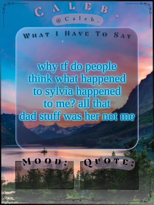 Caleb announcement template 2024 | why tf do people think what happened to sylvia happened to me? all that dad stuff was her not me | image tagged in caleb announcement template 2024 | made w/ Imgflip meme maker