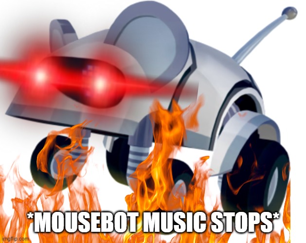 *MOUSEBOT MUSIC STOPS* | made w/ Imgflip meme maker