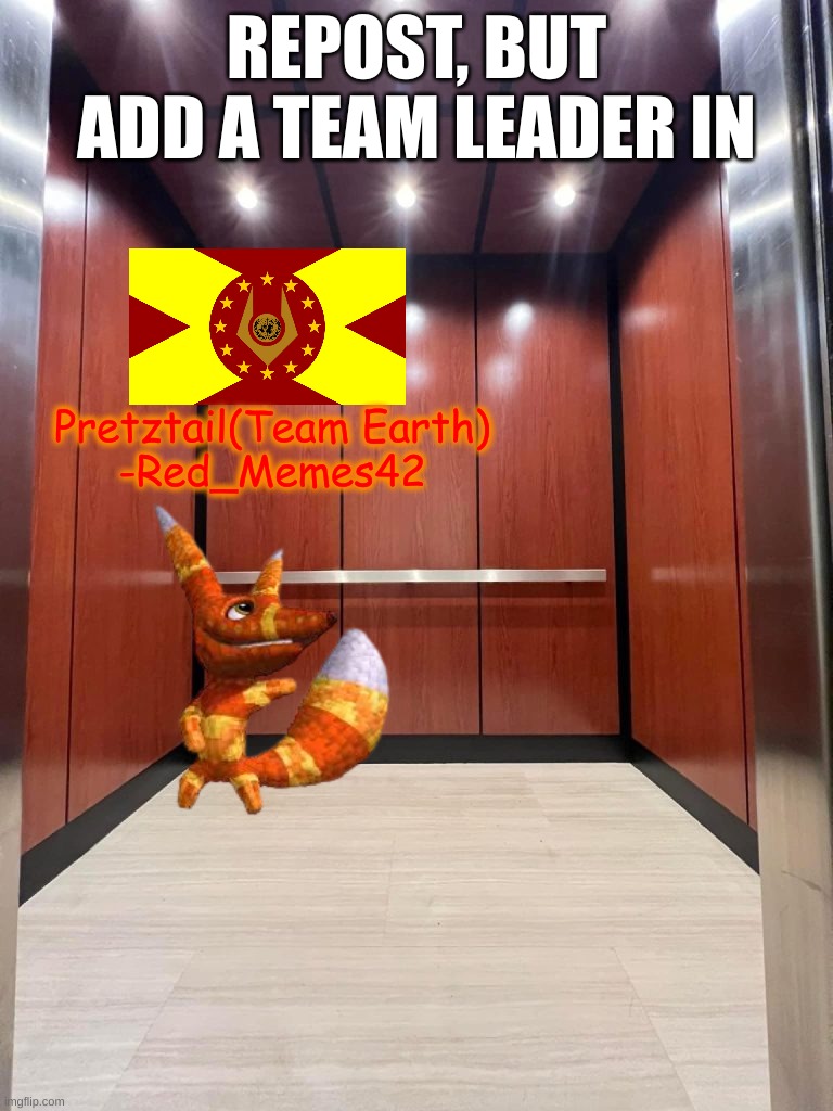 REPOST, BUT ADD A TEAM LEADER IN; Pretztail(Team Earth)
-Red_Memes42 | made w/ Imgflip meme maker
