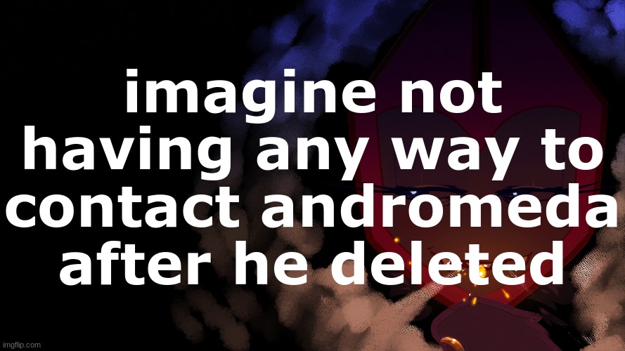 woah | imagine not having any way to contact andromeda after he deleted | image tagged in woah | made w/ Imgflip meme maker