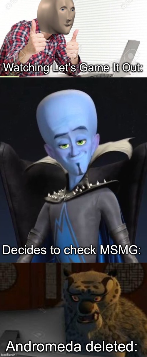 Watching Let’s Game It Out:; Decides to check MSMG:; Andromeda deleted: | image tagged in meme man at computer,megamind,tai lung at the computer | made w/ Imgflip meme maker