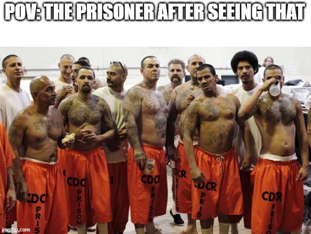 Prison | POV: THE PRISONER AFTER SEEING THAT | image tagged in prison | made w/ Imgflip meme maker