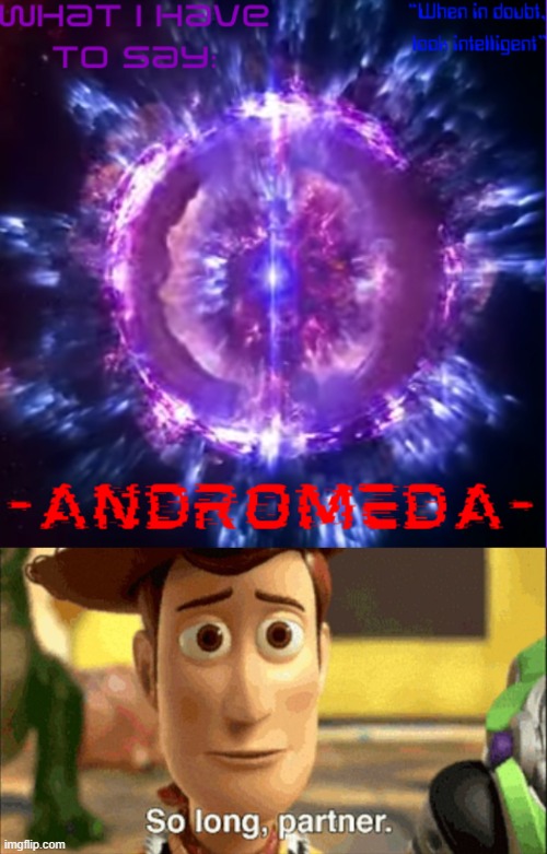 please comeback | image tagged in andromeda,so long partner | made w/ Imgflip meme maker