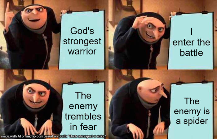 funny | God's strongest warrior; I enter the battle; The enemy trembles in fear; The enemy is a spider | image tagged in memes,gru's plan | made w/ Imgflip meme maker