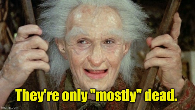 Mostly Dead - Billy Crystal | They're only "mostly" dead. | image tagged in mostly dead - billy crystal | made w/ Imgflip meme maker
