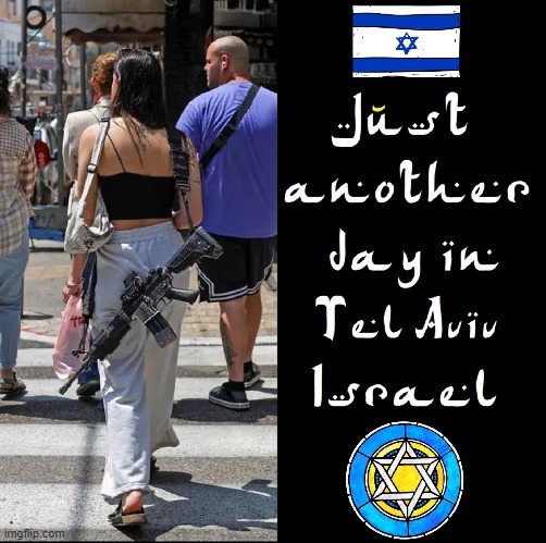 The Sad Part: The Israelis have grown accustomed to this | image tagged in vince vance,tel aviv,israel,jews,machine gun,memes | made w/ Imgflip meme maker