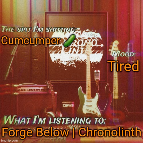 Chronolinth music temp | Cumcumper 🥒; Tired; Forge Below | Chronolinth | image tagged in chronolinth music temp | made w/ Imgflip meme maker