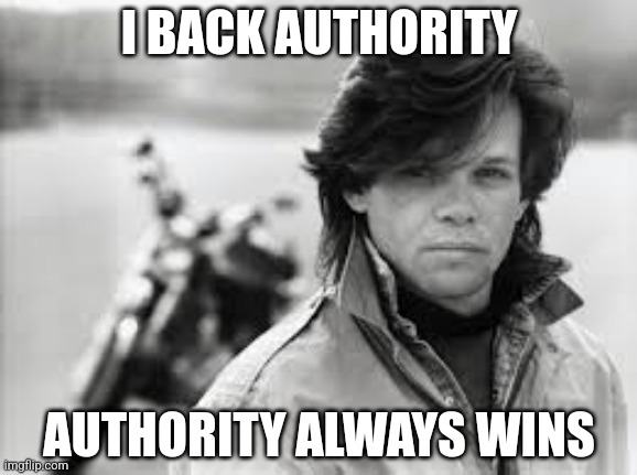 Too much winning! | I BACK AUTHORITY; AUTHORITY ALWAYS WINS | image tagged in john mellencamp | made w/ Imgflip meme maker