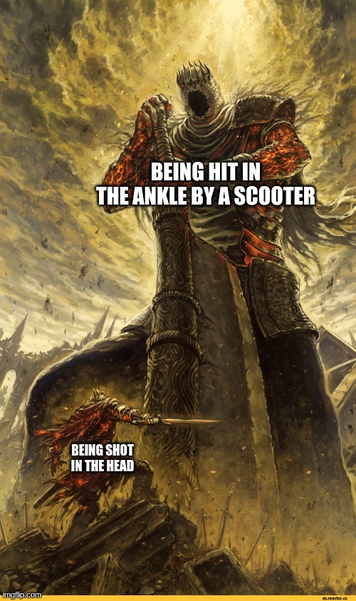 YOOOOOOW!!!!!!!!!!!!!!!!!! | BEING HIT IN THE ANKLE BY A SCOOTER; BEING SHOT IN THE HEAD | image tagged in giant vs man,pain,scooter | made w/ Imgflip meme maker