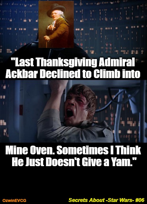 Secrets About -Star Wars- #06 | "Last Thanksgiving Admiral 

Ackbar Declined to Climb into; Mine Oven. Sometimes I Think 

He Just Doesn't Give a Yam."; Secrets About -Star Wars- #06; OzwinEVCG | image tagged in holidays,star wars trivia,darth vader,luke skywalker,ye olde englishman,admiral ackbar | made w/ Imgflip meme maker