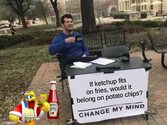 CHANGE MY MIND | If ketchup fits on fries, would it belong on potato chips? | image tagged in memes,change my mind,ketchup,potato chips | made w/ Imgflip meme maker