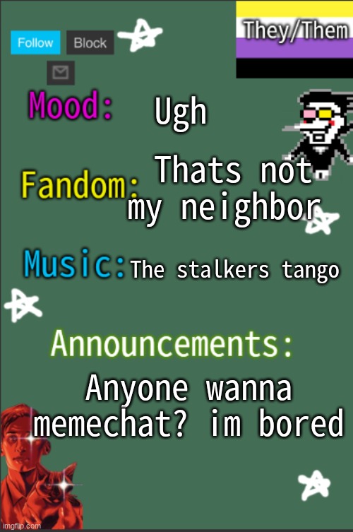 GreyIsNotHot New temp | Thats not my neighbor; Ugh; The stalkers tango; Anyone wanna memechat? im bored | image tagged in greyisnothot new temp,lgbtq,memechat | made w/ Imgflip meme maker