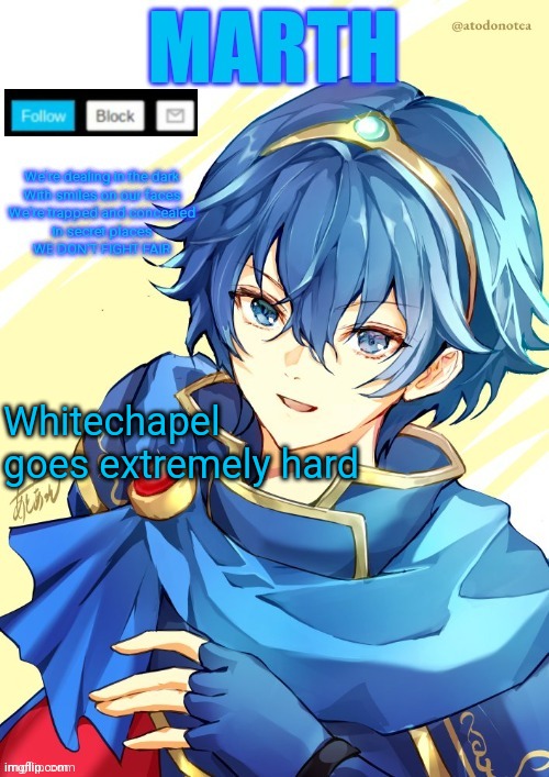 I want N and Marth to rail me until my legs can't move. | Whitechapel goes extremely hard | image tagged in i want n and marth to rail me until my legs can't move | made w/ Imgflip meme maker