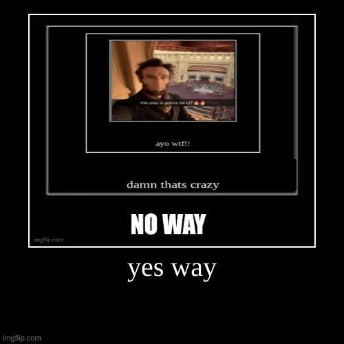 yes way | | image tagged in funny,demotivationals | made w/ Imgflip demotivational maker