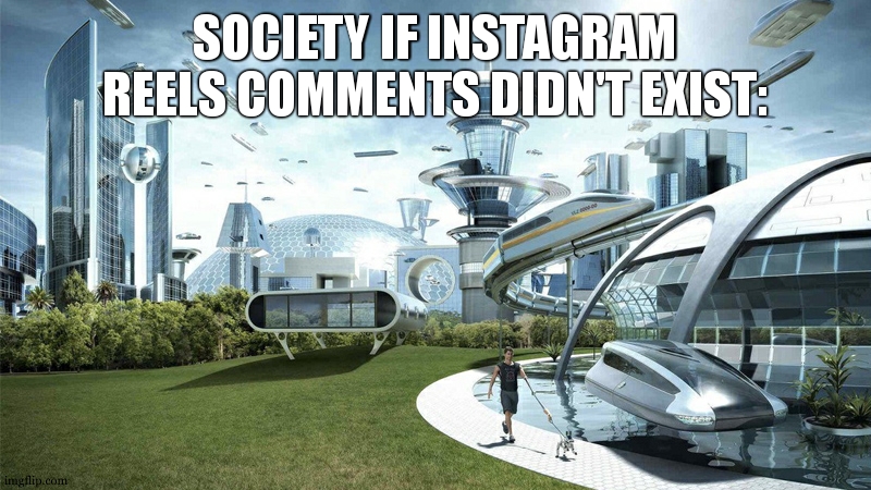 they are so out of pocket bro | SOCIETY IF INSTAGRAM REELS COMMENTS DIDN'T EXIST: | image tagged in the future world if | made w/ Imgflip meme maker