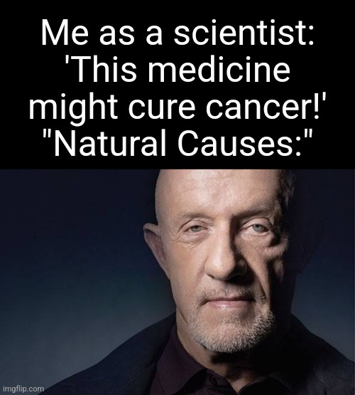 kid named C.I.A. | Me as a scientist: 'This medicine might cure cancer!'
"Natural Causes:" | image tagged in kid named | made w/ Imgflip meme maker