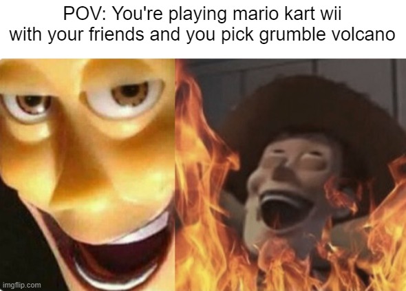 This is one of the most evil stages in the game. | POV: You're playing mario kart wii with your friends and you pick grumble volcano | image tagged in satanic woody no spacing,mario kart,wii | made w/ Imgflip meme maker