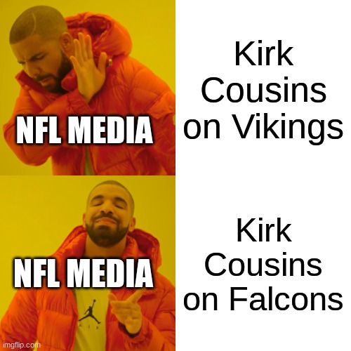 This is so dumb | Kirk Cousins on Vikings; NFL MEDIA; Kirk Cousins on Falcons; NFL MEDIA | image tagged in memes,drake hotline bling | made w/ Imgflip meme maker