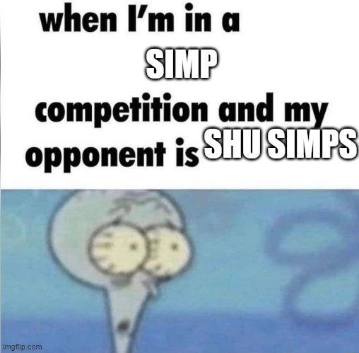 whe i'm in a competition and my opponent is | SIMP; SHU SIMPS | image tagged in whe i'm in a competition and my opponent is,beyblade | made w/ Imgflip meme maker
