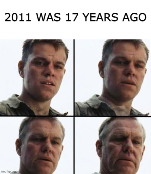 Turning Old | 2011 WAS 17 YEARS AGO | image tagged in turning old | made w/ Imgflip meme maker