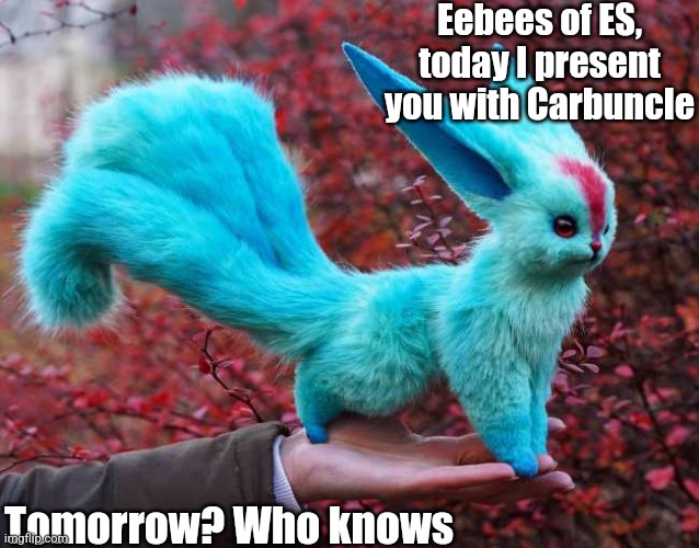 Behold, the one who I oddly enough didn't claim as my son | Eebees of ES, today I present you with Carbuncle; Tomorrow? Who knows | image tagged in best boi carbuncle | made w/ Imgflip meme maker