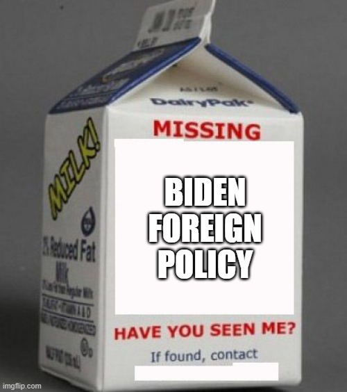 Milk carton | BIDEN FOREIGN POLICY | image tagged in milk carton | made w/ Imgflip meme maker