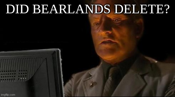 DID BEARLANDS DELETE? | image tagged in bearlands | made w/ Imgflip meme maker