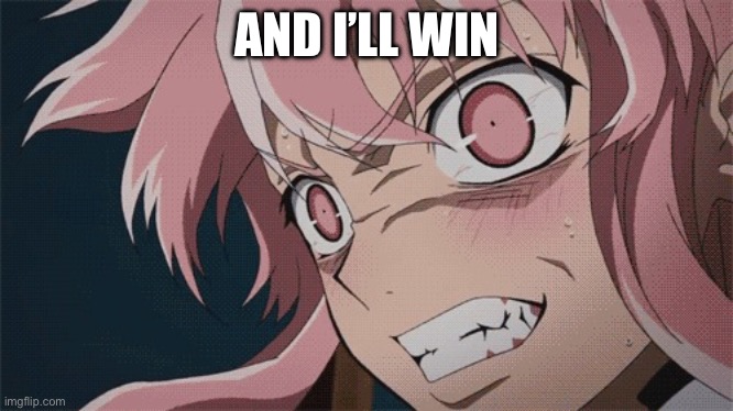 Angry anime girl | AND I’LL WIN | image tagged in angry anime girl | made w/ Imgflip meme maker