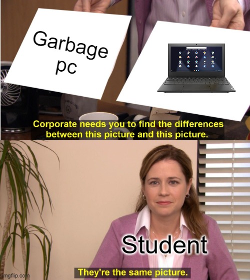They are the same picture | Garbage pc; Student | image tagged in memes,they're the same picture | made w/ Imgflip meme maker