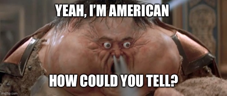 Wow, you must be so SMART | YEAH, I’M AMERICAN; HOW COULD YOU TELL? | image tagged in i vape | made w/ Imgflip meme maker