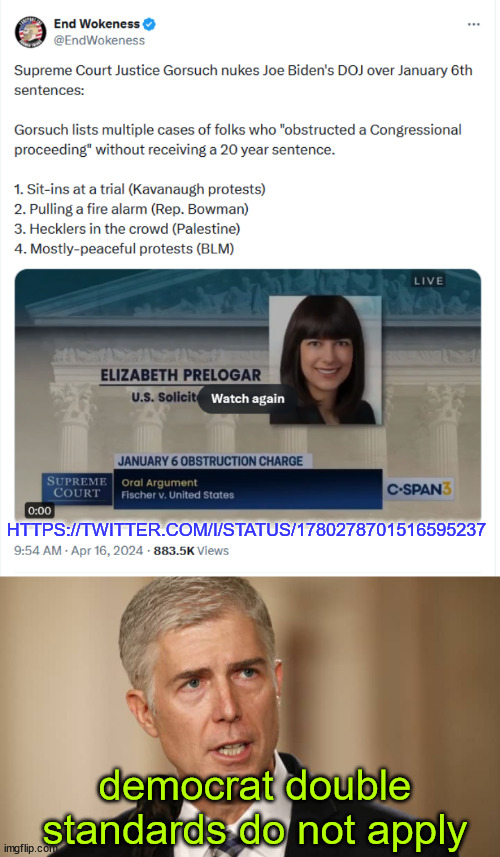 Justice Neil Gorsuch Blows Up Department of Injustice’s Case Against J6 Protesters | HTTPS://TWITTER.COM/I/STATUS/1780278701516595237; democrat double standards do not apply | image tagged in neil gorsuch,biden,dept of injustice,denied | made w/ Imgflip meme maker