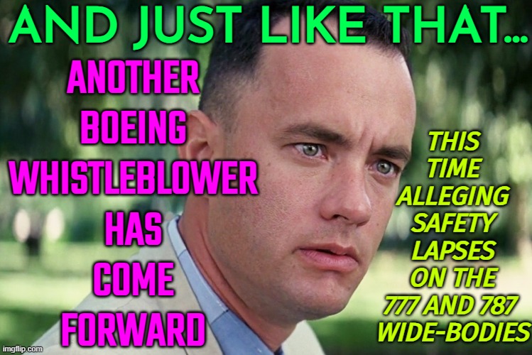 Another Boeing Whistleblower Has Come Forward | AND JUST LIKE THAT... ANOTHER
BOEING
WHISTLEBLOWER
HAS
COME
FORWARD; THIS
TIME
ALLEGING
SAFETY
LAPSES
ON THE
777 AND 787 
WIDE-BODIES | image tagged in memes,and just like that,boeing,safety first,breaking news,travel | made w/ Imgflip meme maker