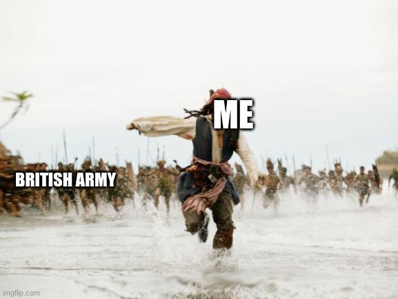 War be like... | ME; BRITISH ARMY | image tagged in memes,jack sparrow being chased | made w/ Imgflip meme maker