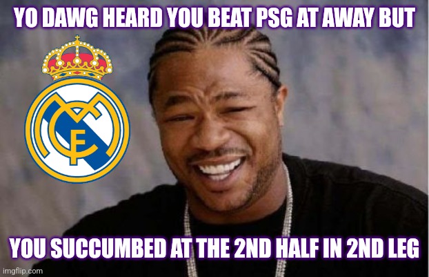 Barcelona (more like Banterlona amirite?) 1-4 Paris SG | YO DAWG HEARD YOU BEAT PSG AT AWAY BUT; YOU SUCCUMBED AT THE 2ND HALF IN 2ND LEG | image tagged in memes,yo dawg heard you,psg,barcelona,real madrid,champions league | made w/ Imgflip meme maker