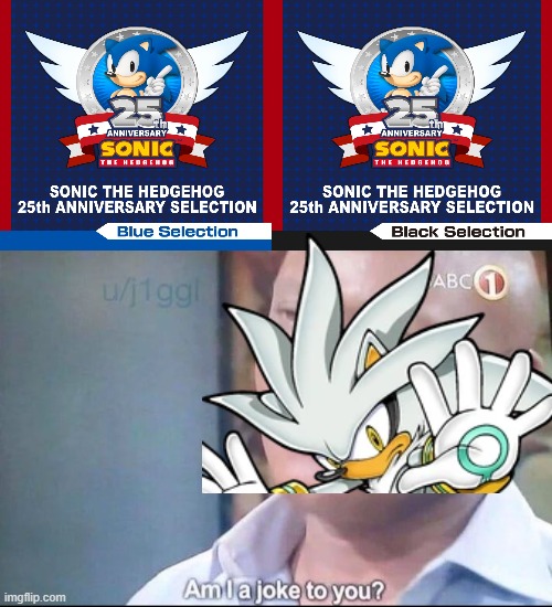 WHERES MY SONIC 25 ANNIVERSARY WHITE SELECTION!!!! | image tagged in am i a joke to you,silver | made w/ Imgflip meme maker