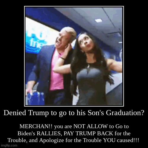 Pull Merchan by the ear | Denied Trump to go to his Son's Graduation? | MERCHAN!! you are NOT ALLOW to Go to Biden's RALLIES, PAY TRUMP BACK for the Trouble, and Apol | image tagged in funny,demotivationals,merchan,pull the ear | made w/ Imgflip demotivational maker
