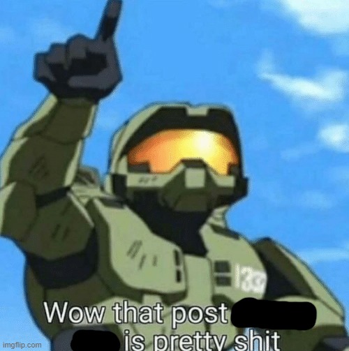 Wow, that post above me is pretty shit | image tagged in wow that post above me is pretty shit | made w/ Imgflip meme maker