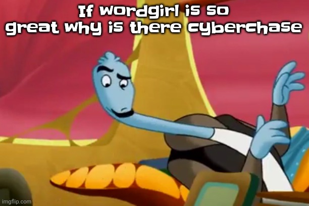 Neck | If wordgirl is so great why is there cyberchase | image tagged in neck | made w/ Imgflip meme maker