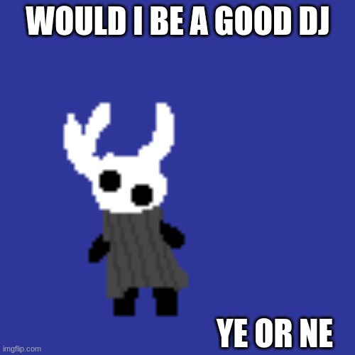 clueless | WOULD I BE A GOOD DJ; YE OR NE | image tagged in clueless | made w/ Imgflip meme maker