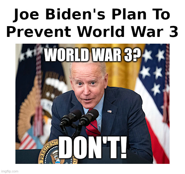 Joe Biden's Plan To Prevent World War 3 | image tagged in joe biden,israel,iran,ukraine,world war 3,don't | made w/ Imgflip meme maker