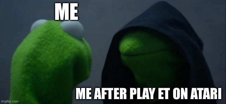 Evil Kermit | ME; ME AFTER PLAY ET ON ATARI | image tagged in memes,evil kermit | made w/ Imgflip meme maker